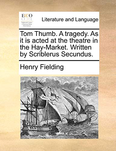 Tom Thumb. A tragedy. As it is acted at the theatre in the Hay-Market. Written by Scriblerus Secundus.