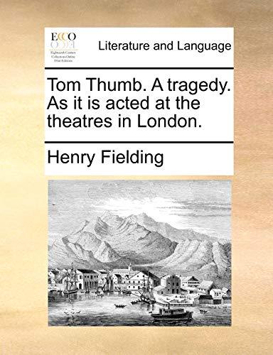 Tom Thumb. A tragedy. As it is acted at the theatres in London.