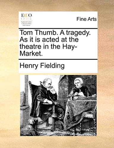 Tom Thumb. A tragedy. As it is acted at the theatre in the Hay-Market.