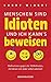 Menschen sind Idioten und ich kann's beweisen TB: Maßnahmen gegen die 10 Methoden, mit denen sich jeder selbst sabotiert