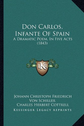 Don Carlos, Infante Of Spain: A Dramatic Poem, In Five Acts