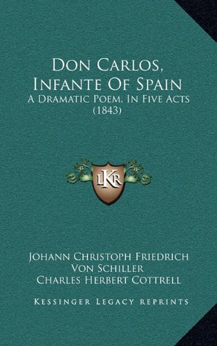Don Carlos, Infante Of Spain: A Dramatic Poem, In Five Acts