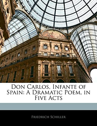 Don Carlos, Infante of Spain: A Dramatic Poem, in Five Acts