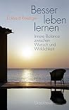 Besser leben lernen: Innere Balance zwischen Wunsch und Wirklichkeit Besser leben lernen: Innere Balance zwischen Wunsch und Wirklichkeit