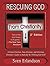 Rescuing God from Christianity: A Closet Christian, Non-Christian, and Christmas Christian's Guide to Radically Rethinking God Stuff