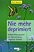 Nie mehr deprimiert. Selbsthilfeprogramm zur Ãœberwindung negativer Gefühle.