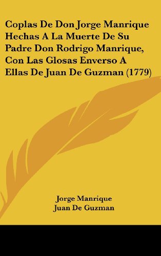 Coplas De Don Jorge Manrique Hechas A La Muerte De Su Padre Don Rodrigo Manrique, Con Las Glosas Enverso A Ellas De Juan De Guzman