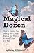 The Magical Dozen--How to Control Your Destiny and Create the Life You Want--In Good Times and Bad