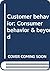 Customer behavior: Consumer behavior & beyond