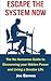 Escape the System Now: The No Nonsense guide to Discovering your Hidden Power and Living a Greater Life (Escape the System Series)