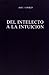 del intelecto a la intuicion / of the intellect to intuition (Spanish Edition)