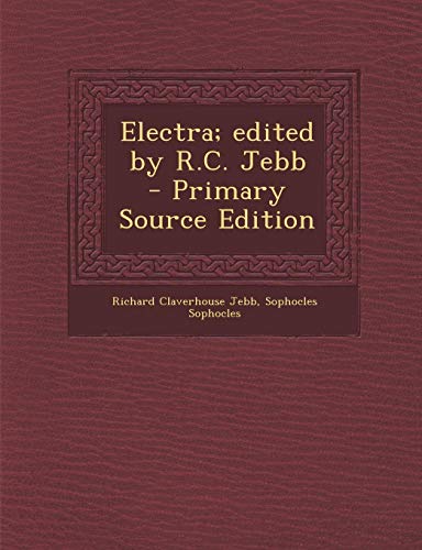 Electra; edited by R.C. Jebb - Primary Source Edition