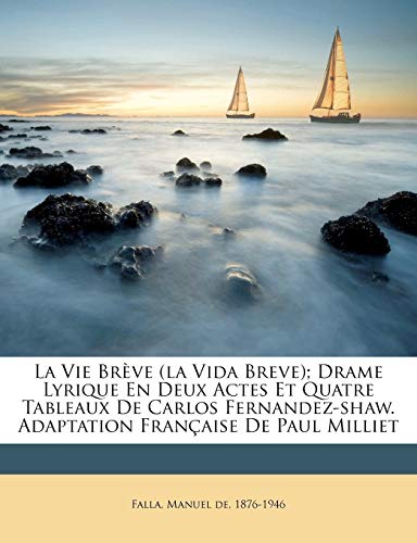 La vie brève (La vida breve); drame lyrique en deux actes et quatre tableaux de Carlos Fernandez-Shaw. Adaptation française de Paul Milliet (French Edition)