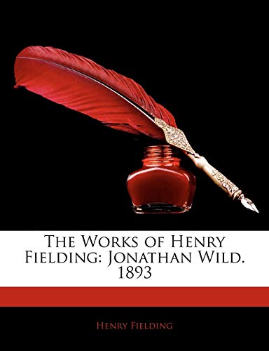 The Works of Henry Fielding: Jonathan Wild. 1893