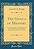 The Genius of Masonry: Or a Defence of the Order, Containing Some Remarks on the Origin and History; The Uses and Abuses of the Science, With Some ... States, in Three Lectures (Classic Reprint)