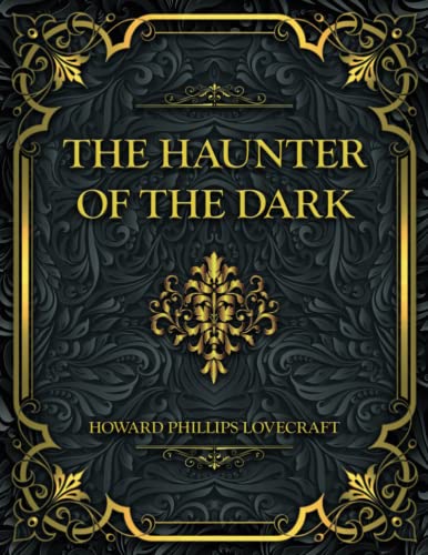The Haunter of the Dark: Howard Phillips Lovecraft