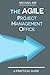 The Agile PMO: Leading the Effective, Value Driven, Project Management Office