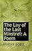The Lay of the Last Minstrel: A Poem