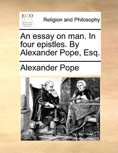 An essay on man. In four epistles. By Alexander Pope, Esq.