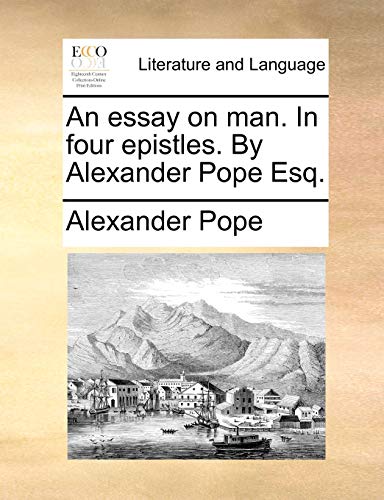 An essay on man. In four epistles. By Alexander Pope Esq.