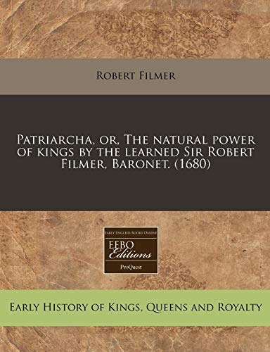 Patriarcha, or, The natural power of kings by the learned Sir Robert Filmer, Baronet.