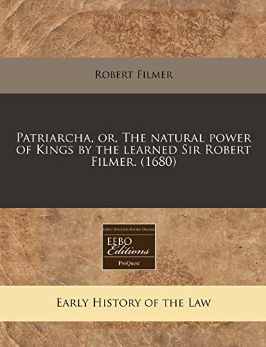 Patriarcha, or, The natural power of Kings by the learned Sir Robert Filmer.