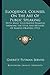 Eloquence, Counsel On The Art Of Public Speaking: With Many Illustrative Examples Showing The Style And Method Of Famous Orators (1912)