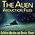 The Alien Abduction Files: The Most Startling Cases of Human-Alien Contact Ever Reported