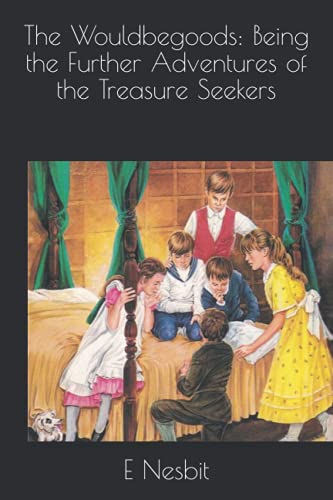 The Wouldbegoods: Being the Further Adventures of the Treasure Seekers