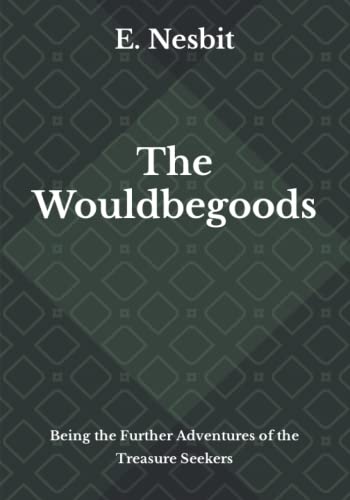The Wouldbegoods: Being the Further Adventures of the Treasure Seekers