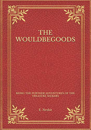 The Wouldbegoods: Being the Further Adventures of the Treasure Seekers