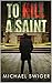 To Kill A Saint by Michael Swiger