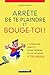 Arrête de te plaindre et bouge-toi !: l'approche directe pour se prendre en main et être heureux !