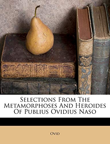 Selections From The Metamorphoses And Heroides Of Publius Ovidius Naso
