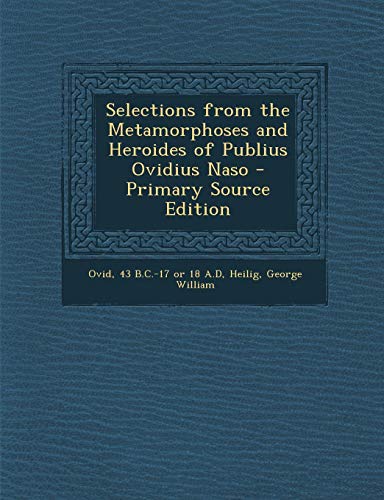Selections from the Metamorphoses and Heroides of Publius Ovidius Naso - Primary Source Edition