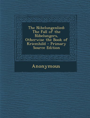 The Nibelungenlied: The Fall of the Nibelungers, Otherwise the Book of Kriemhild