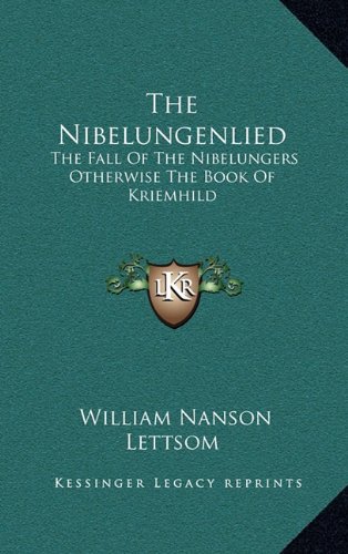 The Nibelungenlied: The Fall Of The Nibelungers Otherwise The Book Of Kriemhild