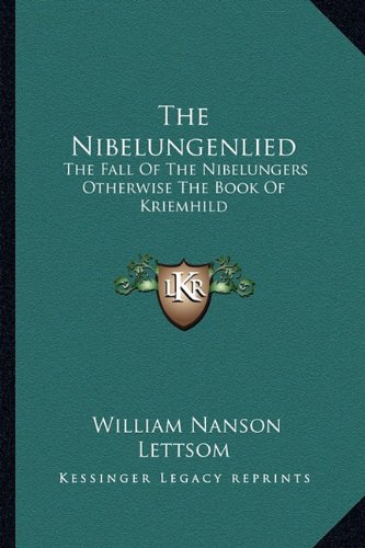 The Nibelungenlied: The Fall of the Nibelungers Otherwise the Book of Kriemhild