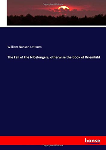 The Fall of the Nibelungers, otherwise the Book of Kriemhild