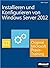 Installieren und Konfigurieren von Windows Server 2012 - Original Microsoft Praxistraining (Buch + E-Book): PraktischesSelbststudium
