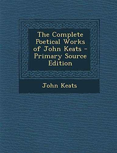 The Complete Poetical Works of John Keats - Primary Source Edition
