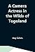 A Camera Actress In The Wilds Of Togoland: The Adventures, Observations & Experiences Of A Cinematograph Actress In West African Forests Whilst ... Woman In Anglo-African Cinematograph Dramas