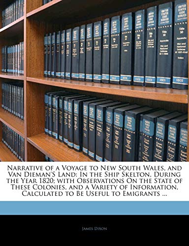 Narrative of a Voyage to New South Wales, and Van Dieman'S Land: In the Ship Skelton, During the Year 1820; with Observations On the State of These ... Calculated to Be Useful to Emigrants ...