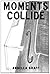 Moments Collide (Volume 1)