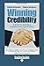 Winning Credibility: A Guide for Building a Business from Rags to Riches: Easyread Edition