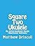 Square Two Ukulele: An Intermediate Guide, Baritone Edition