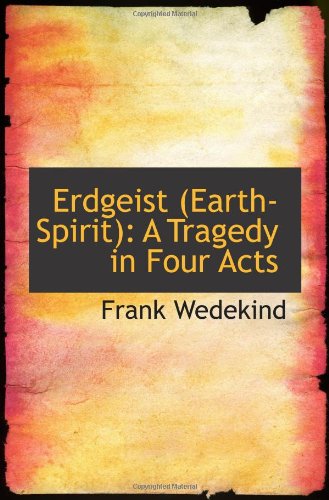 Erdgeist (Earth-Spirit): A Tragedy in Four Acts