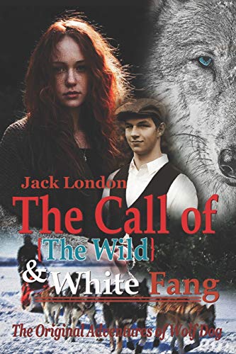 The Call of the Wild and White Fang by Jack London: The Original Adventures of Wolf Dog