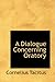 A Dialogue Concerning Oratory: Or The Causes of Corrupt Eloquence