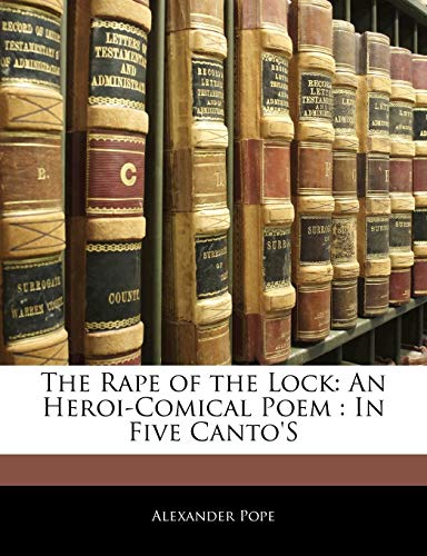 The Rape of the Lock: An Heroi-Comical Poem : In Five Canto'S